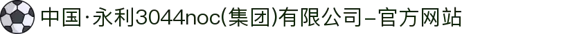 中国·永利3044noc(集团)有限公司-官方网站